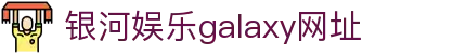 中国·银河集团(galaxy)有限公司-官方网站
